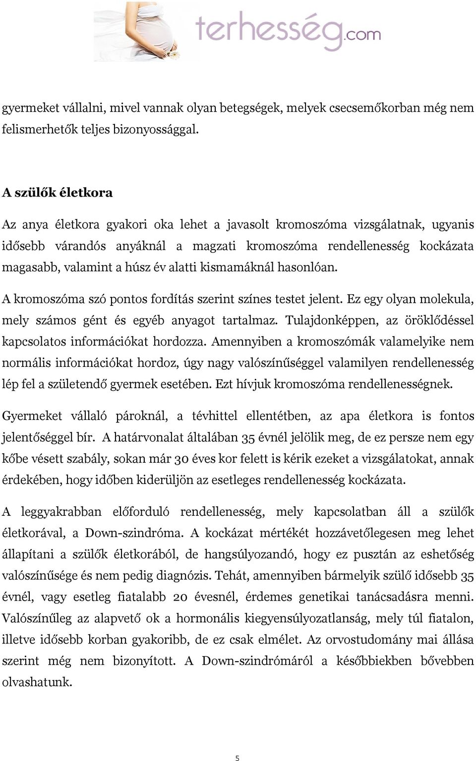 alatti kismamáknál hasonlóan. A kromoszóma szó pontos fordítás szerint színes testet jelent. Ez egy olyan molekula, mely számos gént és egyéb anyagot tartalmaz.