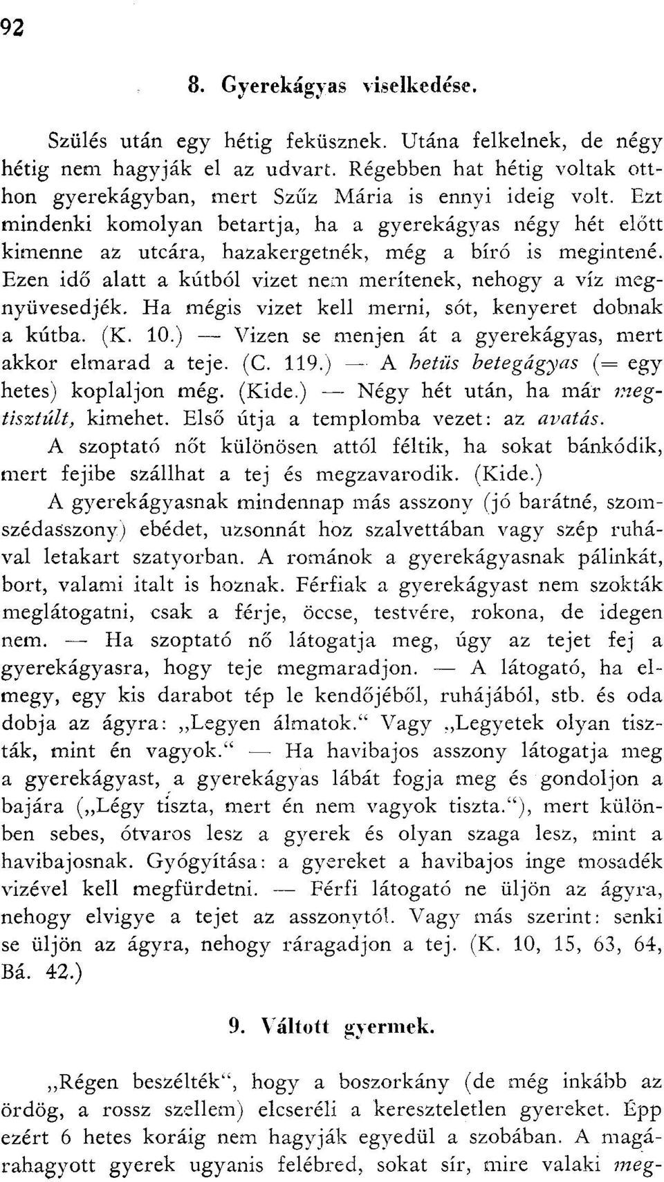 Ezt mindenki komolyan betartja, ha a gyerekágyas négy hét előtt kimenne az utcára, hazakergetnék, még a bíró is megintené. Ezen idő alatt a kútból vizet nem merítenek, nehogy a víz meg nyüvesedjék.