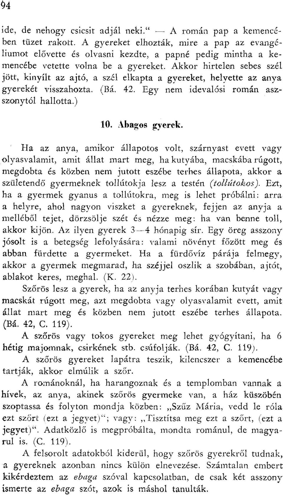 Akkor hirtelen sebes szél jött, kinyílt az ajtó, a szél elkapta a gyereket, helyette az anya gyerekét visszahozta. (Bá. 42. Egy nem idevalósi román asz szonytól hallotta.) 10. Abagos gyerek.