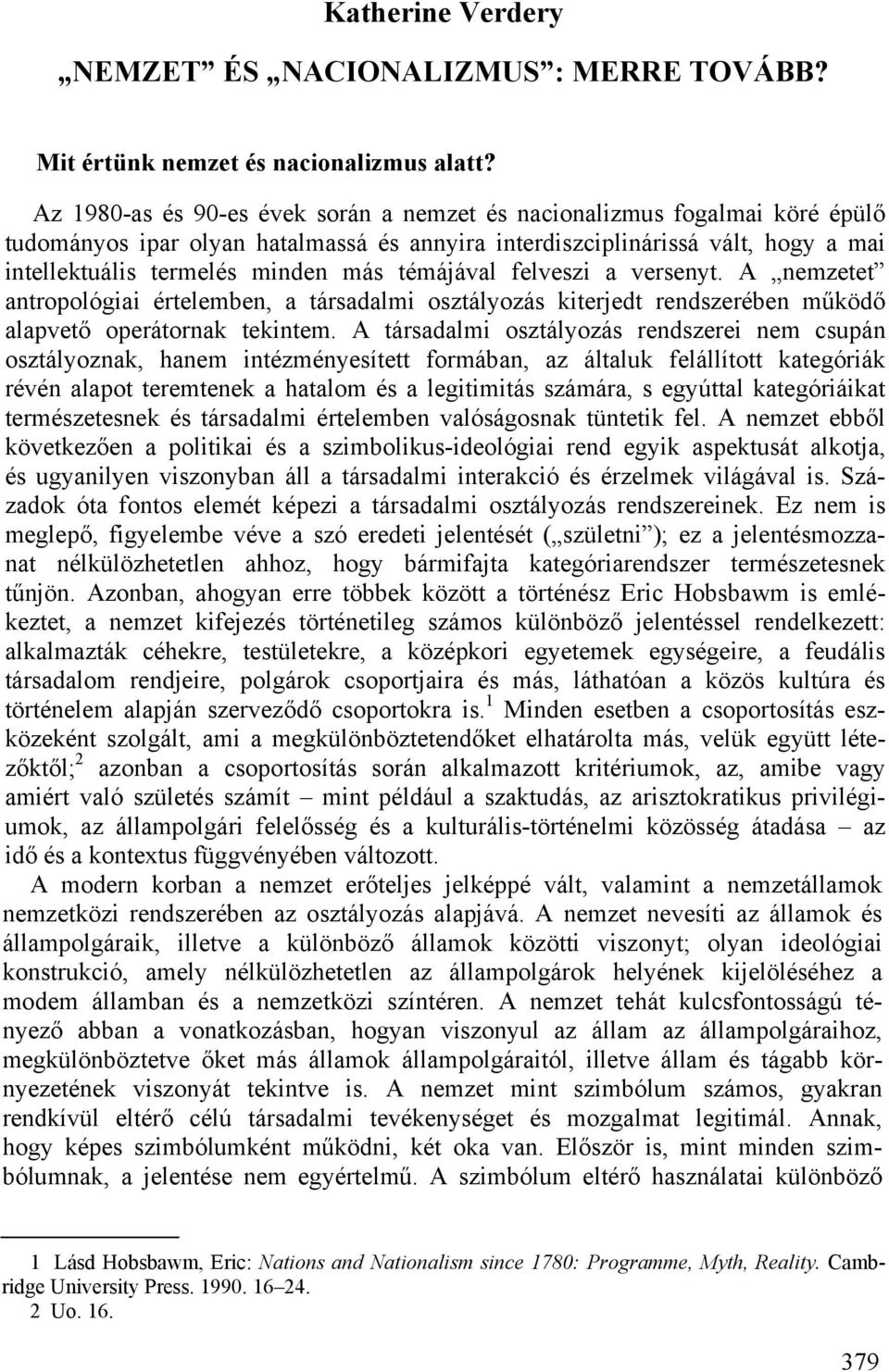 témájával felveszi a versenyt. A nemzetet antropológiai értelemben, a társadalmi osztályozás kiterjedt rendszerében működő alapvető operátornak tekintem.