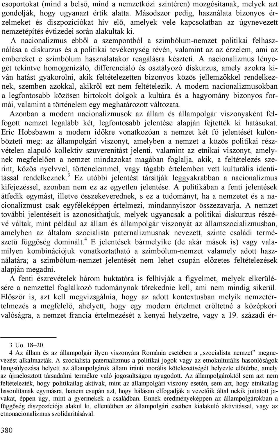 A nacionalizmus ebből a szempontból a szimbólum-nemzet politikai felhasználása a diskurzus és a politikai tevékenység révén, valamint az az érzelem, ami az embereket e szimbólum használatakor