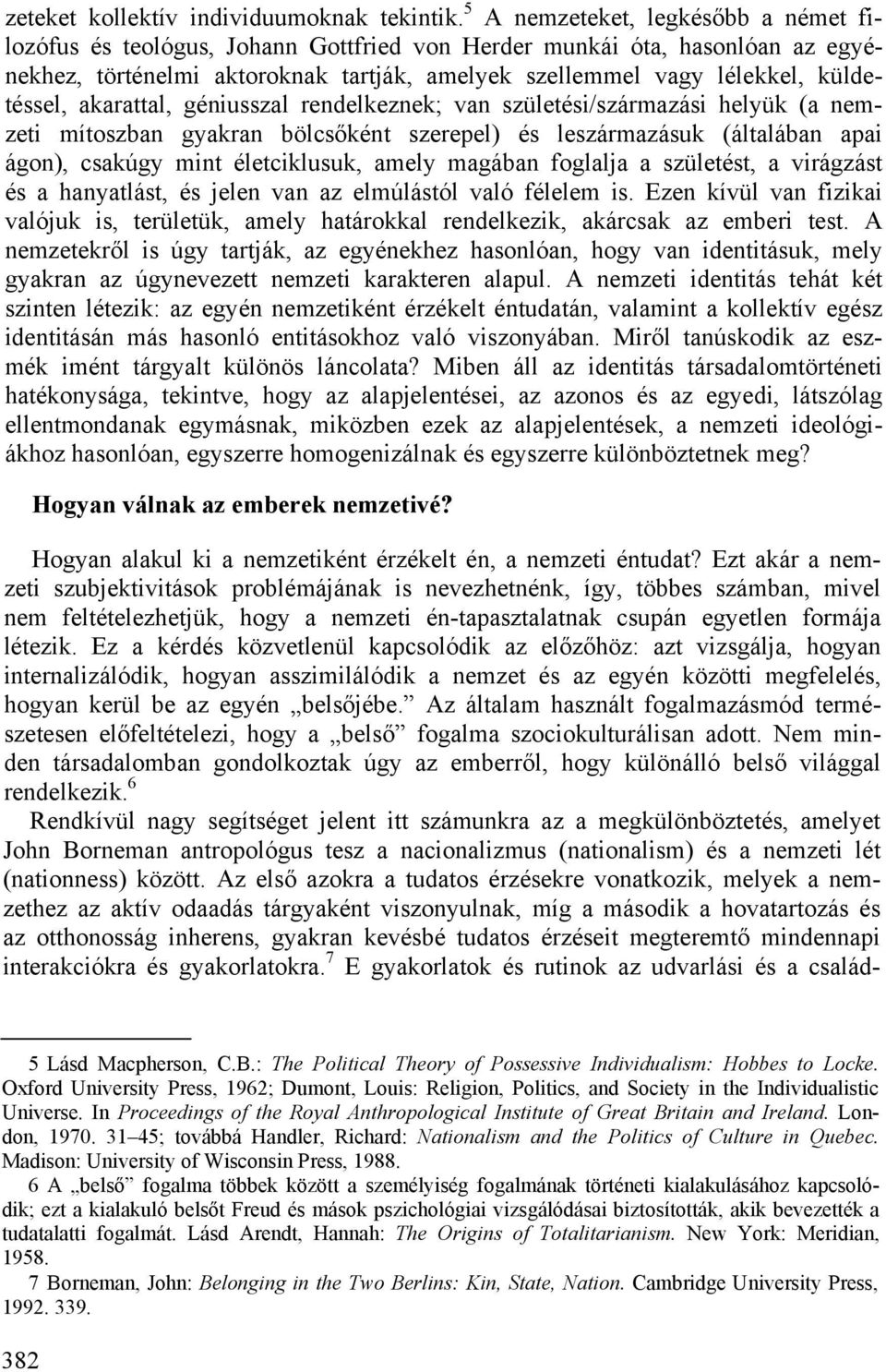 akarattal, géniusszal rendelkeznek; van születési/származási helyük (a nemzeti mítoszban gyakran bölcsőként szerepel) és leszármazásuk (általában apai ágon), csakúgy mint életciklusuk, amely magában