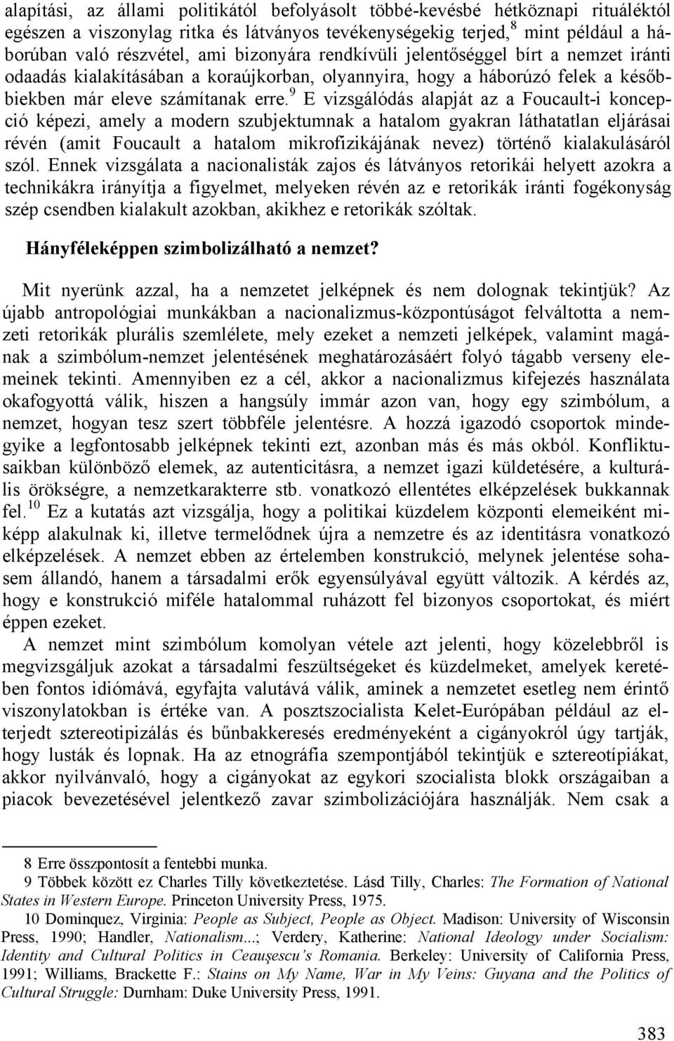 9 E vizsgálódás alapját az a Foucault-i koncepció képezi, amely a modern szubjektumnak a hatalom gyakran láthatatlan eljárásai révén (amit Foucault a hatalom mikrofizikájának nevez) történő