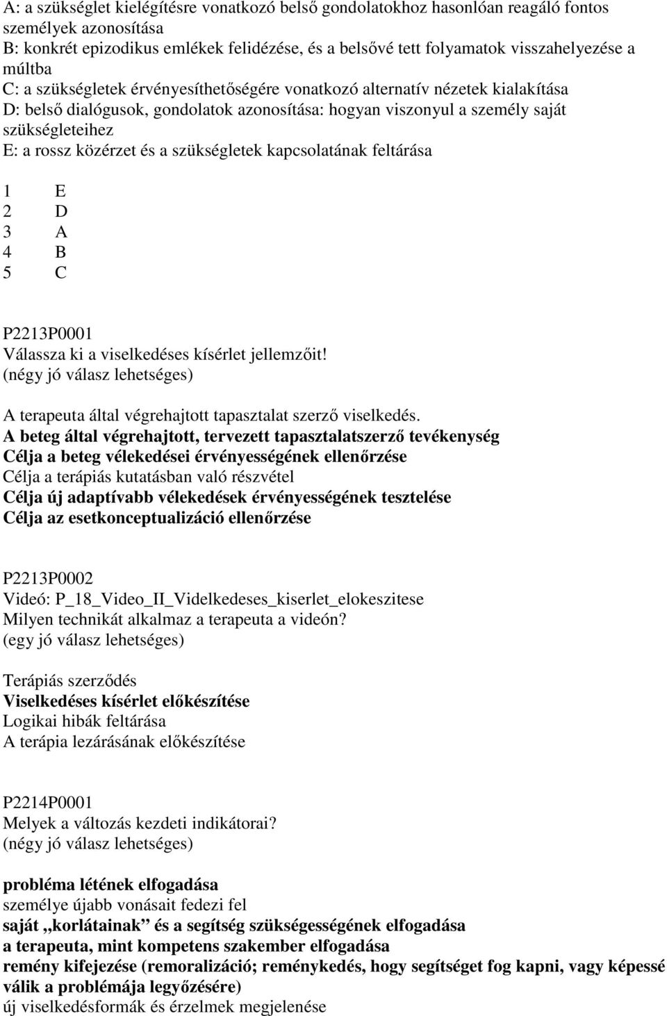 közérzet és a szükségletek kapcsolatának feltárása 1 E 2 D 3 A 4 B 5 C P2213P0001 Válassza ki a viselkedéses kísérlet jellemzıit!