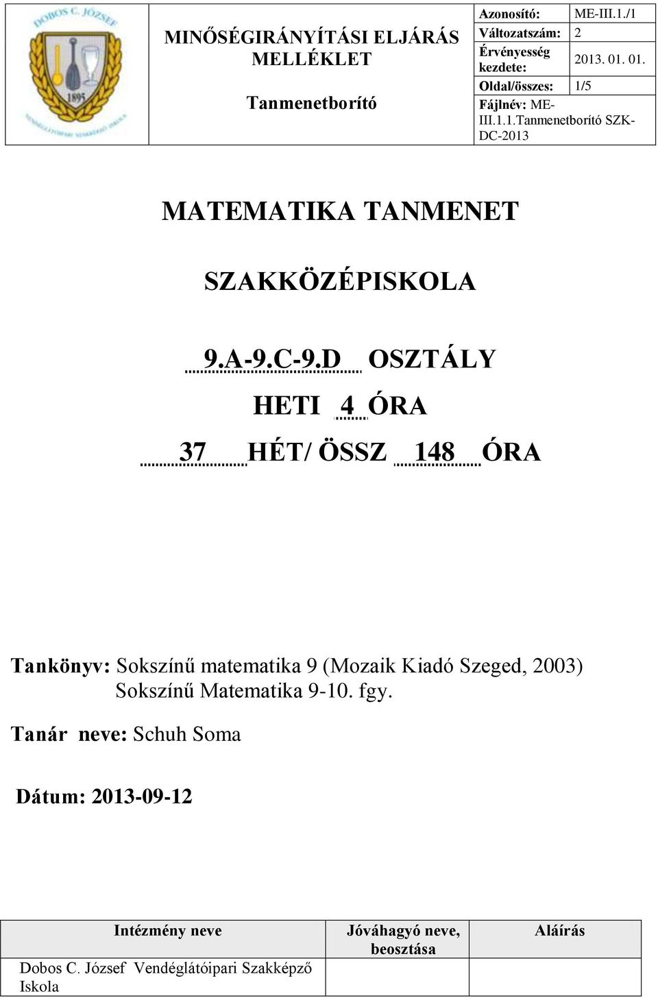 D OSZTÁLY HETI 4 ÓRA 37 HÉT/ ÖSSZ 148 ÓRA Tankönyv: Sokszínű matematika 9 (Mozaik Kiadó Szeged, 2003) Sokszínű Matematika 9-10.