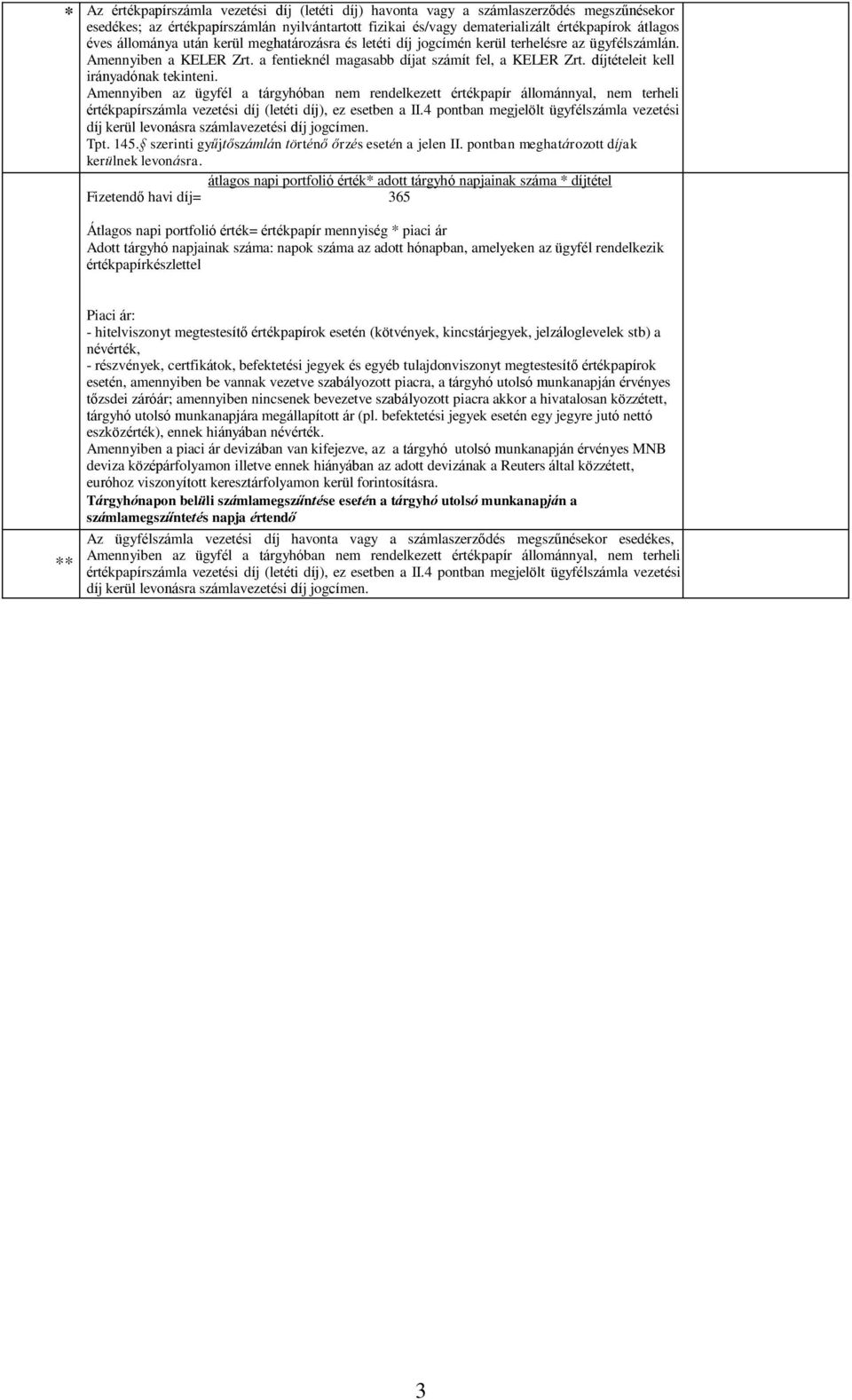 díjtételeit kell irányadónak tekinteni. Amennyiben az ügyfél a tárgyhóban nem rendelkezett értékpapír állománnyal, nem terheli értékpapírszámla vezetési díj (letéti díj), ez esetben a II.