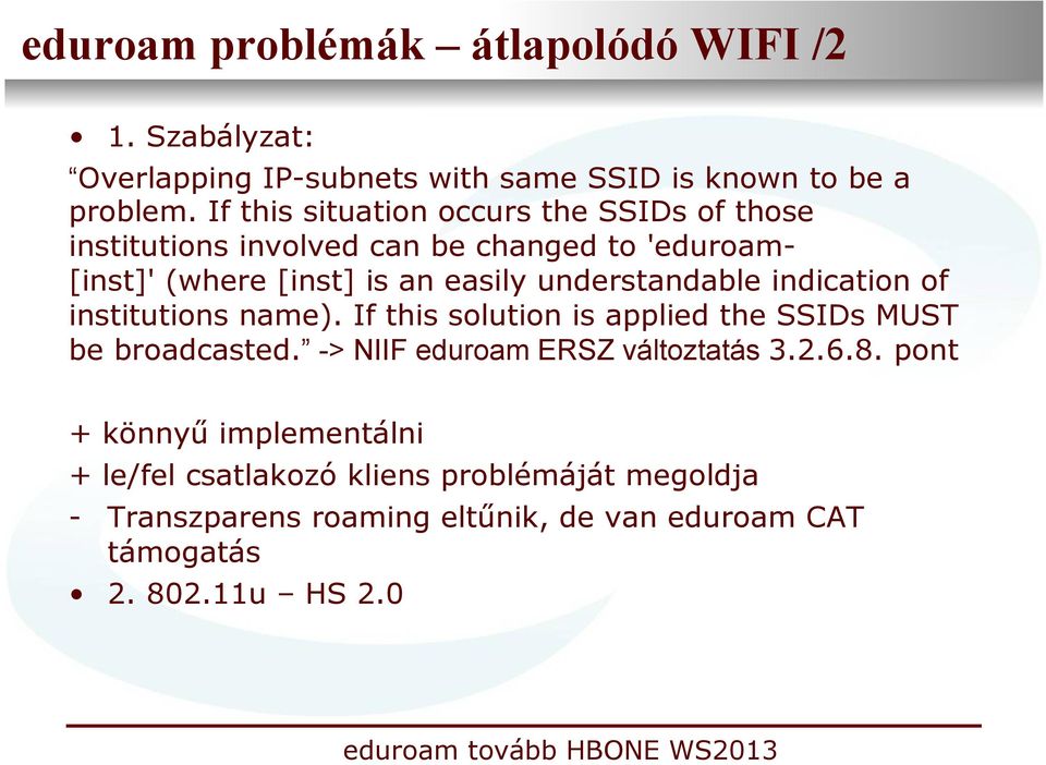 understandable indication of institutions name). If this solution is applied the SSIDs MUST be broadcasted.
