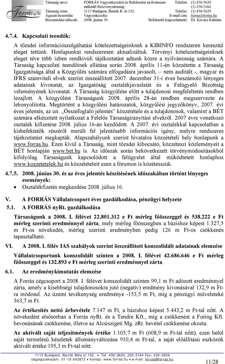 április 11-én közzétette a Társaság Igazgatósága által a Közgyűlés számára elfogadásra javasolt, nem auditált -, magyar és IFRS számviteli elvek szerint összeállított 2007.