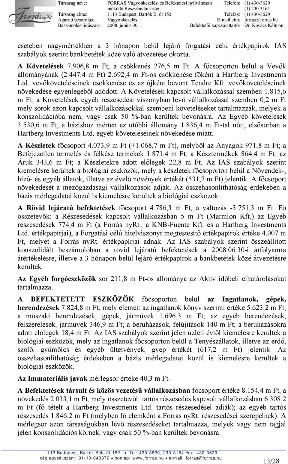 vevőköveteléseinek növekedése egyenlegéből adódott. A Követelések kapcsolt vállalkozással szemben 1.