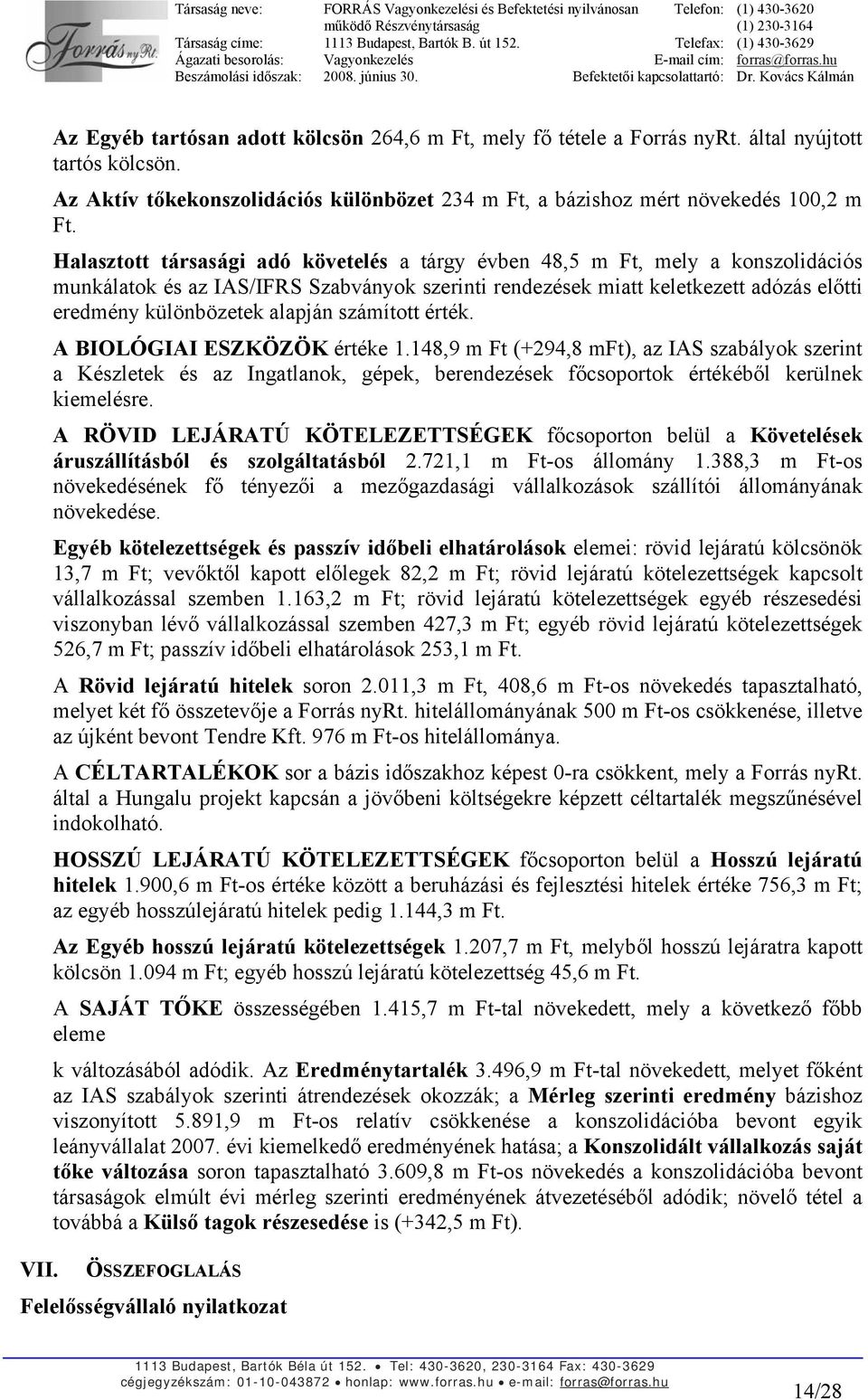 alapján számított érték. A BIOLÓGIAI ESZKÖZÖK értéke 1.148,9 m Ft (+294,8 mft), az IAS szabályok szerint a Készletek és az Ingatlanok, gépek, berendezések főcsoportok értékéből kerülnek kiemelésre.