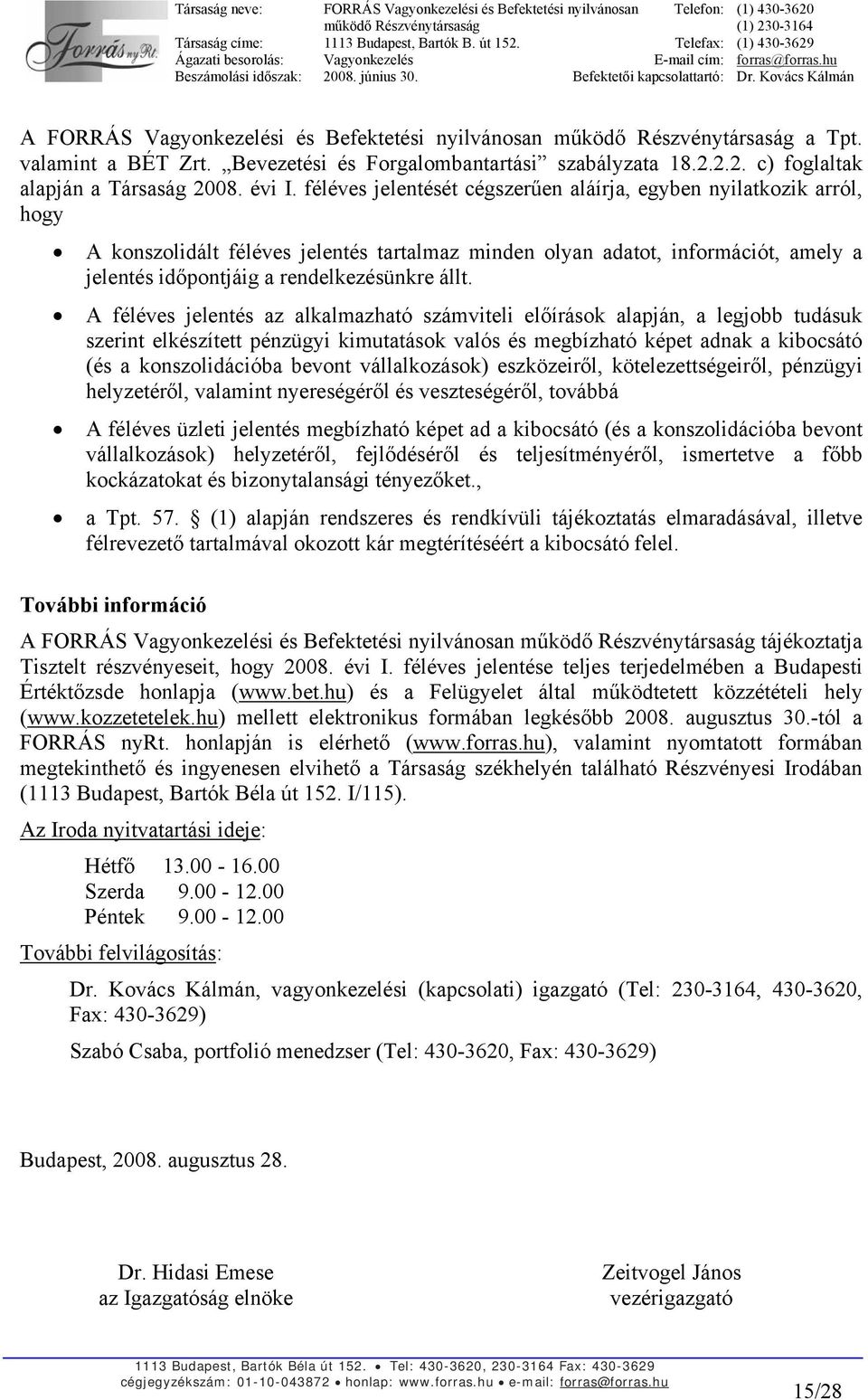 A féléves jelentés az alkalmazható számviteli előírások alapján, a legjobb tudásuk szerint elkészített pénzügyi kimutatások valós és megbízható képet adnak a kibocsátó (és a konszolidációba bevont