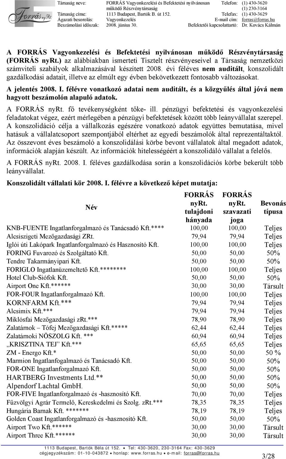 félévre vonatkozó adatai nem auditált, és a közgyűlés által jóvá nem hagyott beszámolón alapuló adatok. A FORRÁS nyrt. fő tevékenységként tőke- ill.