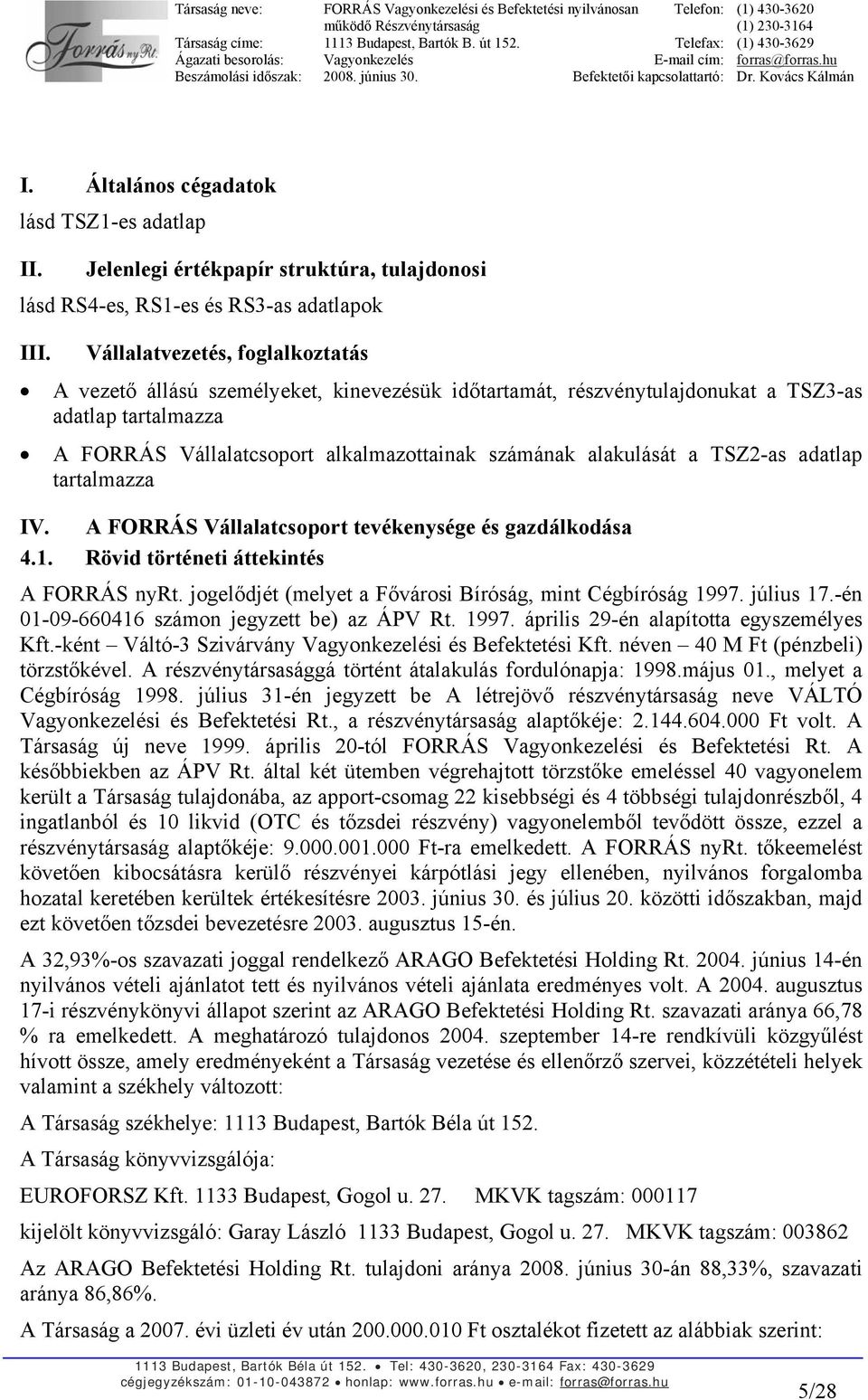 a TSZ2-as adatlap tartalmazza IV. A FORRÁS Vállalatcsoport tevékenysége és gazdálkodása 4.1. Rövid történeti áttekintés A FORRÁS nyrt. jogelődjét (melyet a Fővárosi Bíróság, mint Cégbíróság 1997.