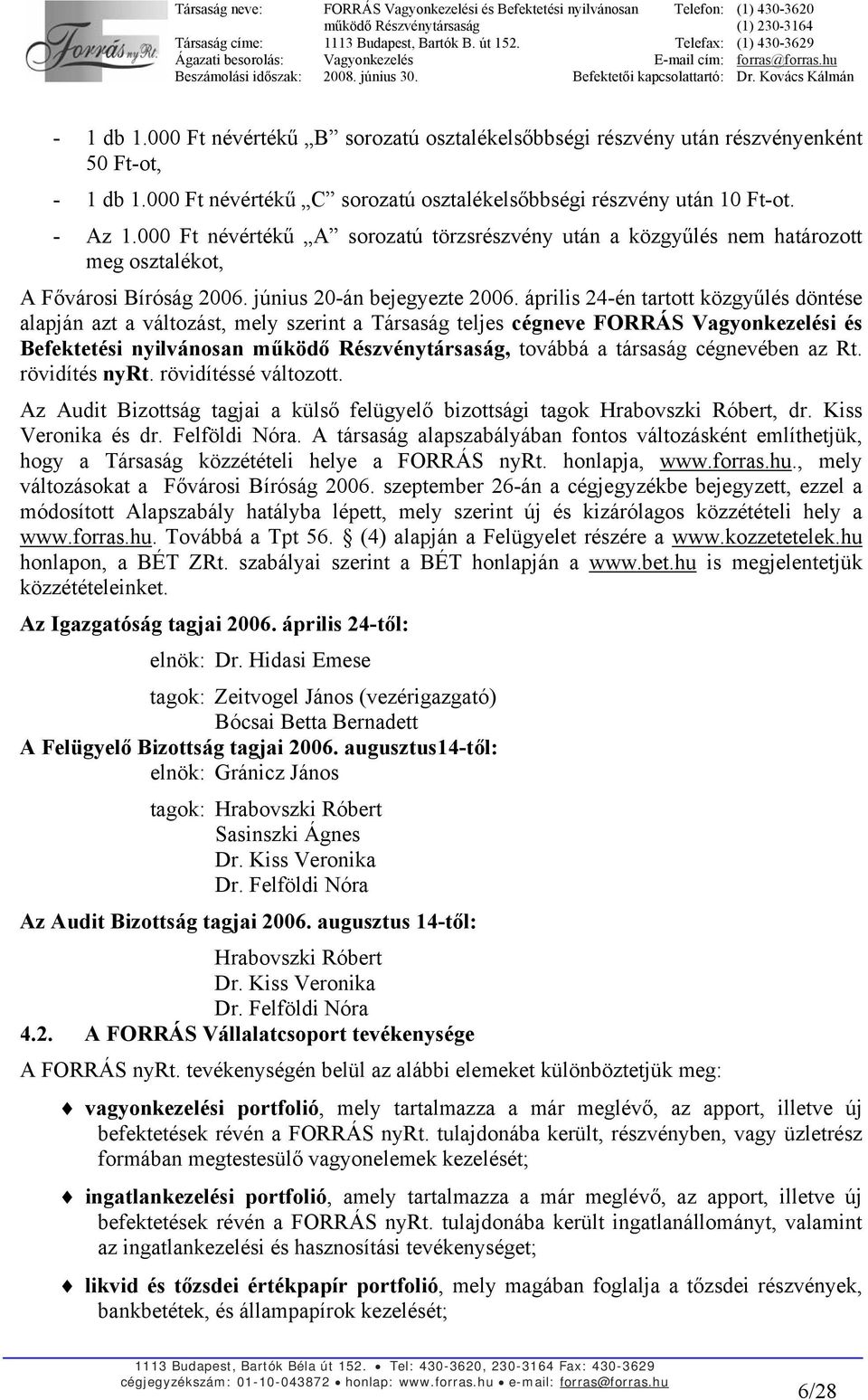 április 24-én tartott közgyűlés döntése alapján azt a változást, mely szerint a Társaság teljes cégneve FORRÁS Vagyonkezelési és Befektetési nyilvánosan, továbbá a társaság cégnevében az Rt.
