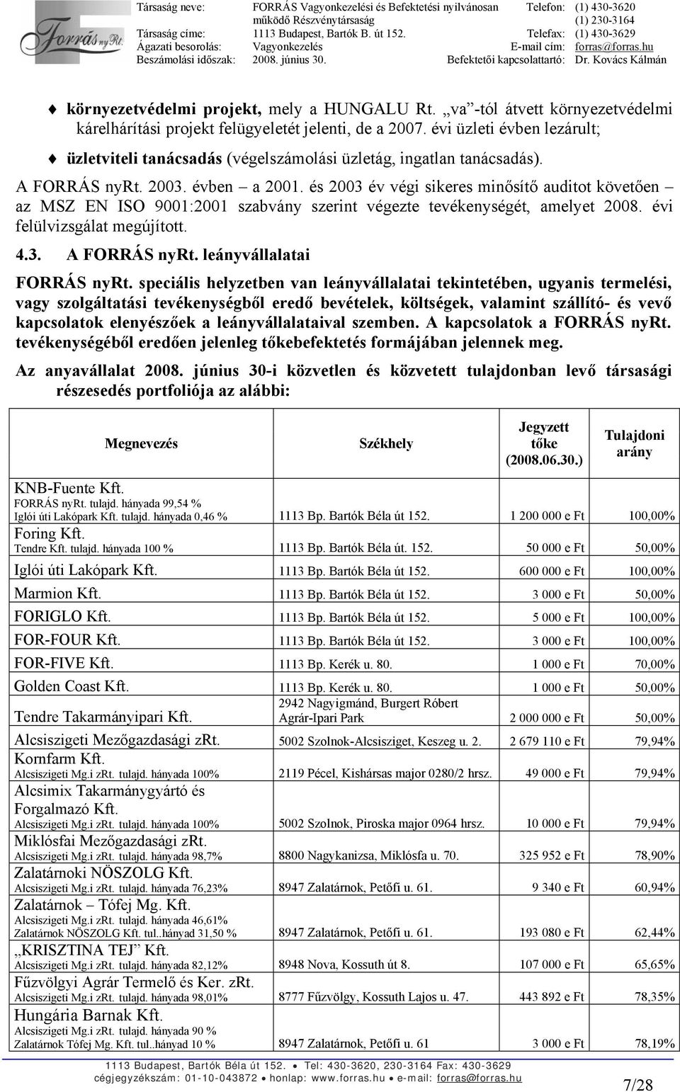 és 2003 év végi sikeres minősítő auditot követően az MSZ EN ISO 9001:2001 szabvány szerint végezte tevékenységét, amelyet 2008. évi felülvizsgálat megújított. 4.3. A FORRÁS nyrt.