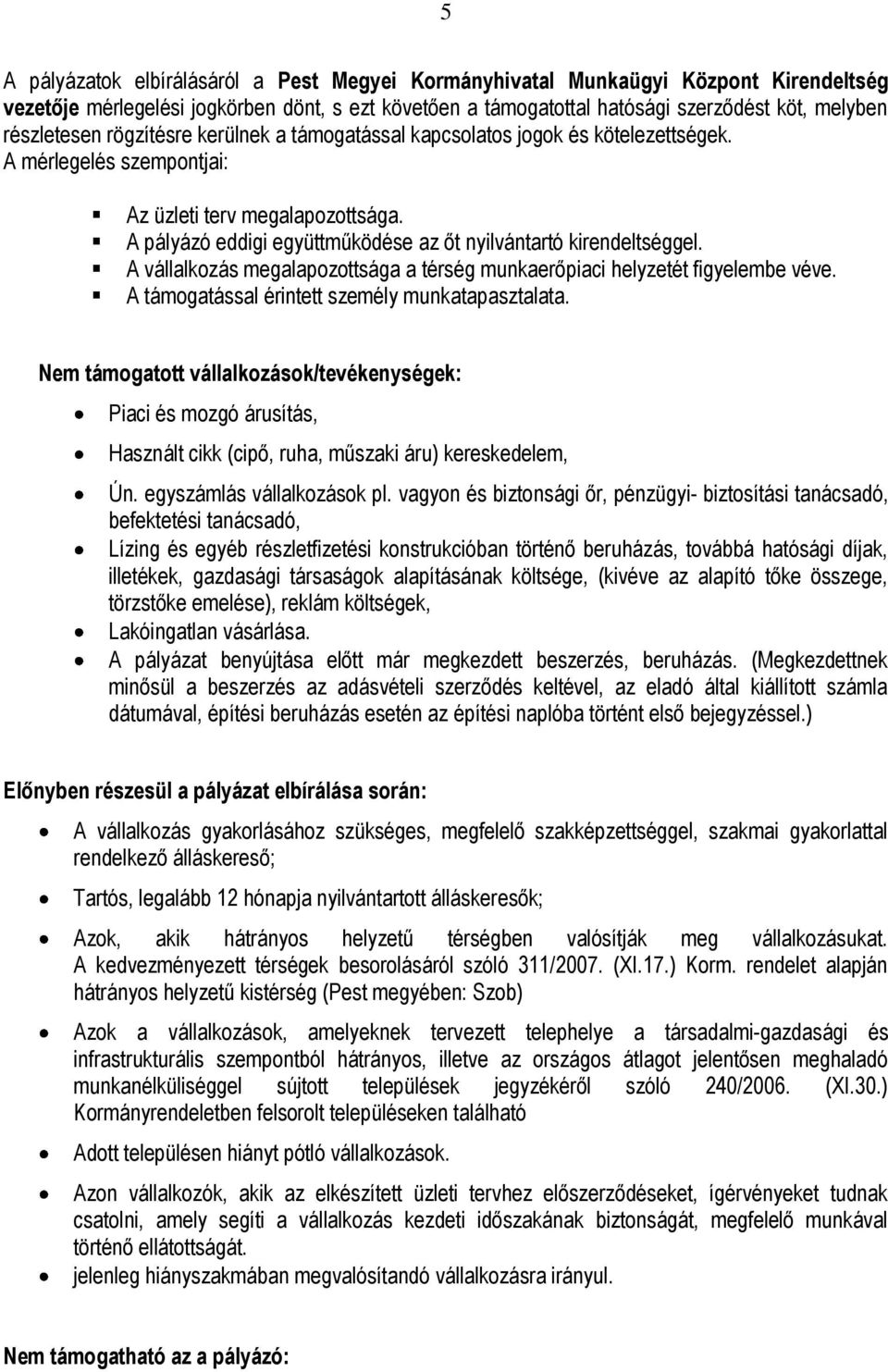 A pályázó eddigi együttműködése az őt nyilvántartó kirendeltséggel. A vállalkozás megalapozottsága a térség munkaerőpiaci helyzetét figyelembe véve. A támogatással érintett személy munkatapasztalata.