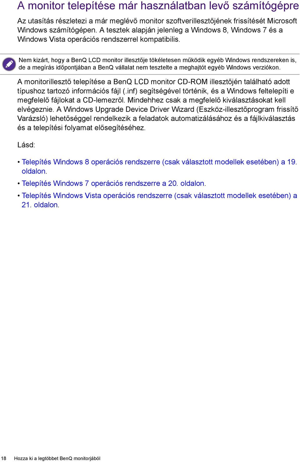 Nem kizárt, hogy a BenQ LCD monitor illesztője tökéletesen működik egyéb Windows rendszereken is, de a megírás időpontjában a BenQ vállalat nem tesztelte a meghajtót egyéb Windows verziókon.