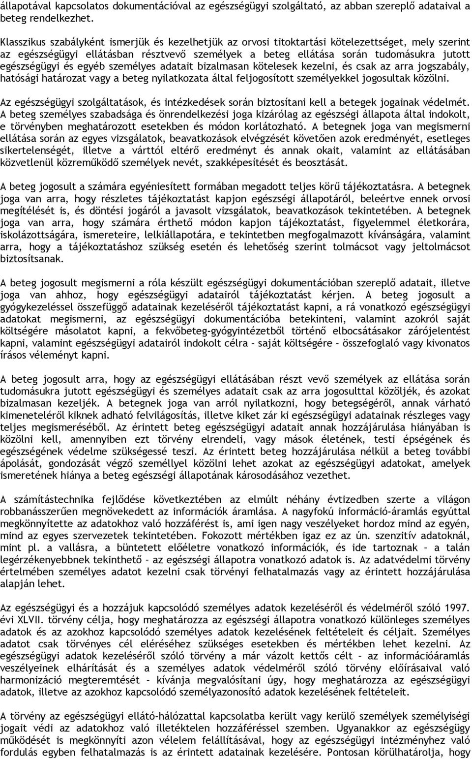 egészségügyi és egyéb személyes adatait bizalmasan kötelesek kezelni, és csak az arra jogszabály, hatósági határozat vagy a beteg nyilatkozata által feljogosított személyekkel jogosultak közölni.