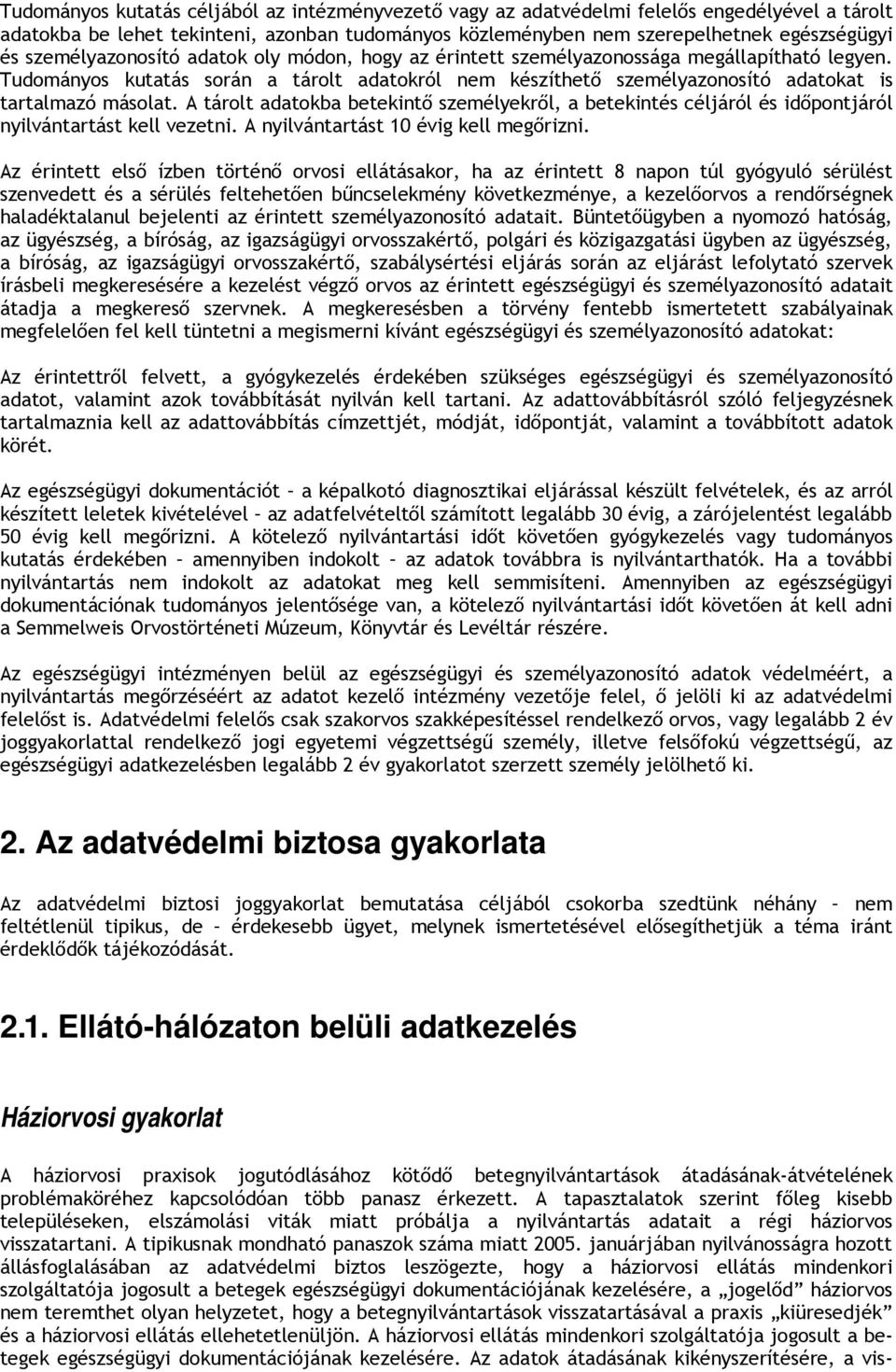 A tárolt adatokba betekintő személyekről, a betekintés céljáról és időpontjáról nyilvántartást kell vezetni. A nyilvántartást 10 évig kell megőrizni.