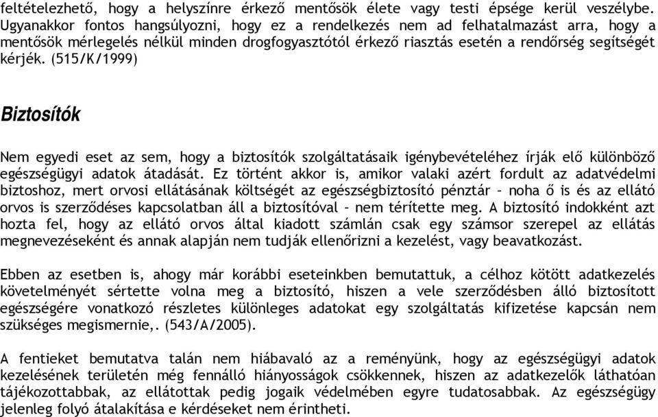 (515/K/1999) Biztosítók Nem egyedi eset az sem, hogy a biztosítók szolgáltatásaik igénybevételéhez írják elő különböző egészségügyi adatok átadását.