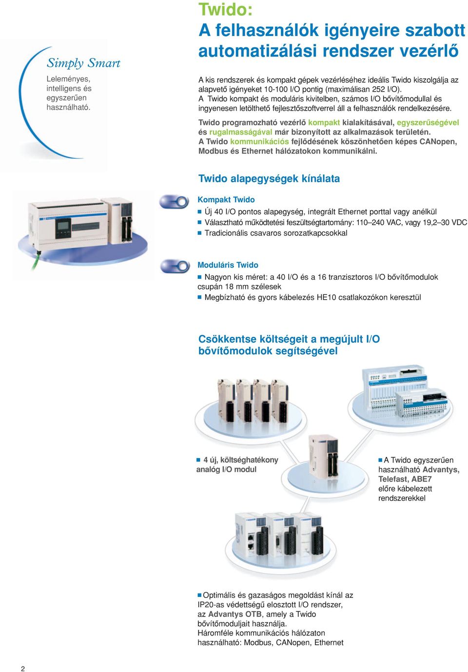 252 I/O). A Twido kompakt és moduláris kivitelben, számos I/O bôvítômodullal és ingyenesen letölthetô fejlesztôszoftverrel áll a felhasználók rendelkezésére.