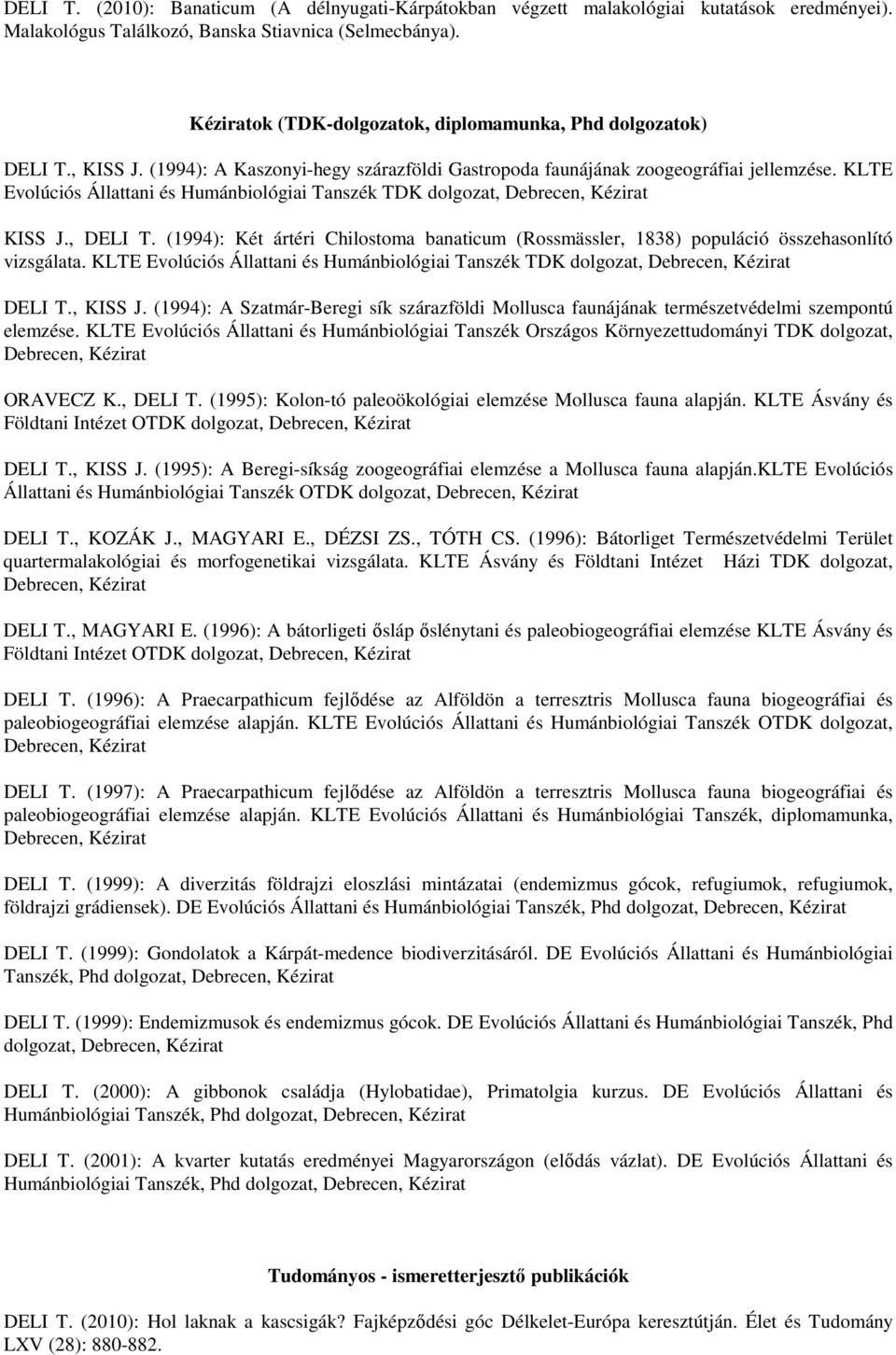 KLTE Evolúciós Állattani és Humánbiológiai Tanszék TDK dolgozat, Debrecen, Kézirat KISS J., DELI T. (1994): Két ártéri Chilostoma banaticum (Rossmässler, 1838) populáció összehasonlító vizsgálata.