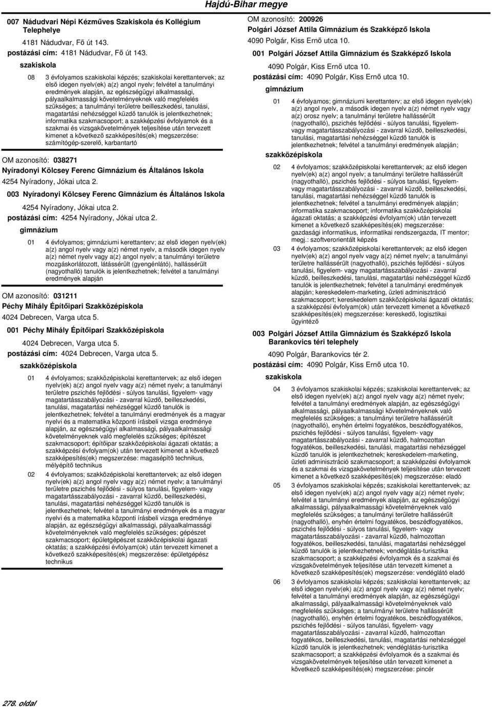 azonosító: 038271 Nyíradonyi Kölcsey Ferenc Gimnázium és Általános Iskola 4254 Nyíradony, Jókai utca 2. 003 Nyíradonyi Kölcsey Ferenc Gimnázium és Általános Iskola 4254 Nyíradony, Jókai utca 2.