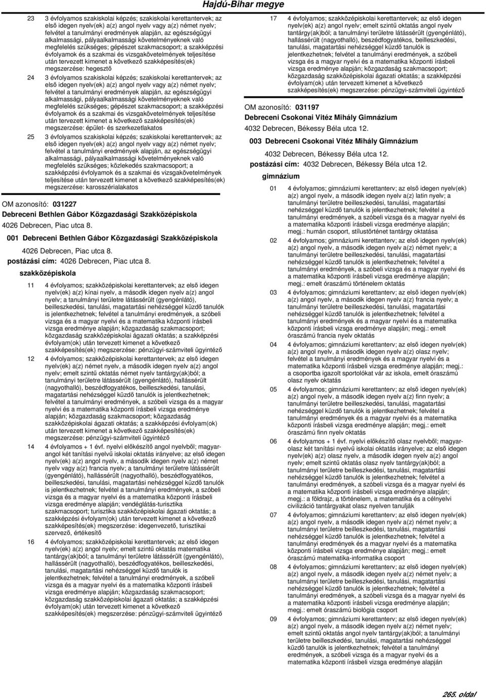 megszerzése: karosszérialakatos OM azonosító: 031227 Debreceni Bethlen Gábor Közgazdasági Szakközépiskola 4026 Debrecen, Piac utca 8.