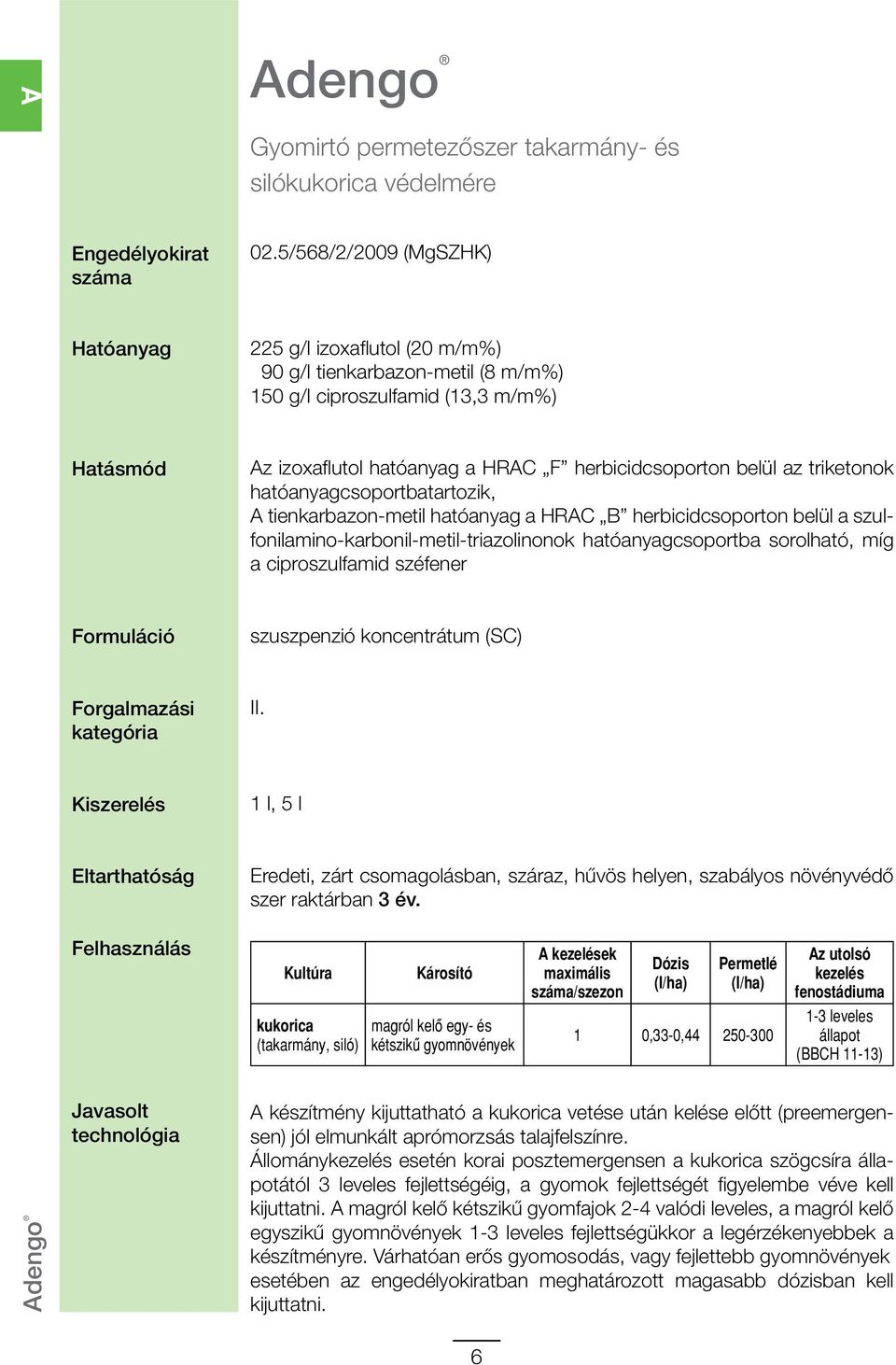 az triketonok hatóanyagcsoportbatartozik, A tienkarbazon-metil hatóanyag a HRAC B herbicidcsoporton belül a szulfonilamino-karbonil-metil-triazolinonok hatóanyagcsoportba sorolható, míg a