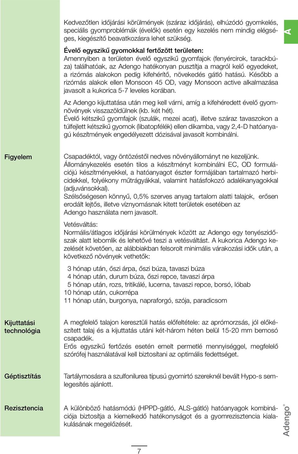 alakokon pedig kifehérítő, növekedés gátló hatású. Később a rizómás alakok ellen Monsoon 45 OD, vagy Monsoon active alkalmazása javasolt a kukorica 5-7 leveles korában.