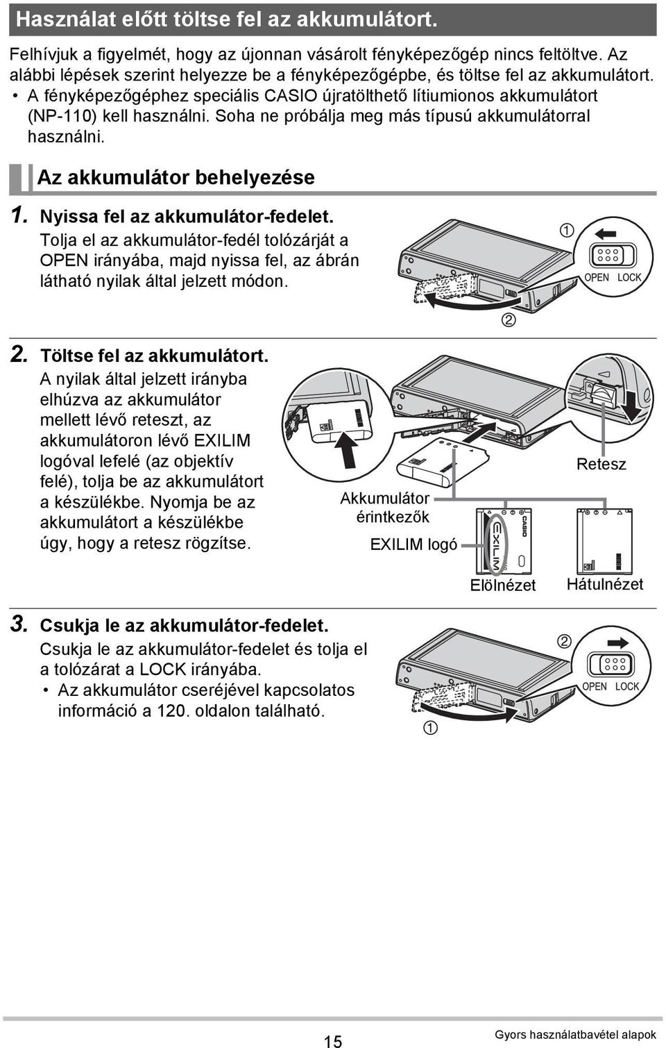 Soha ne próbálja meg más típusú akkumulátorral használni. Az akkumulátor behelyezése 1. Nyissa fel az akkumulátor-fedelet.