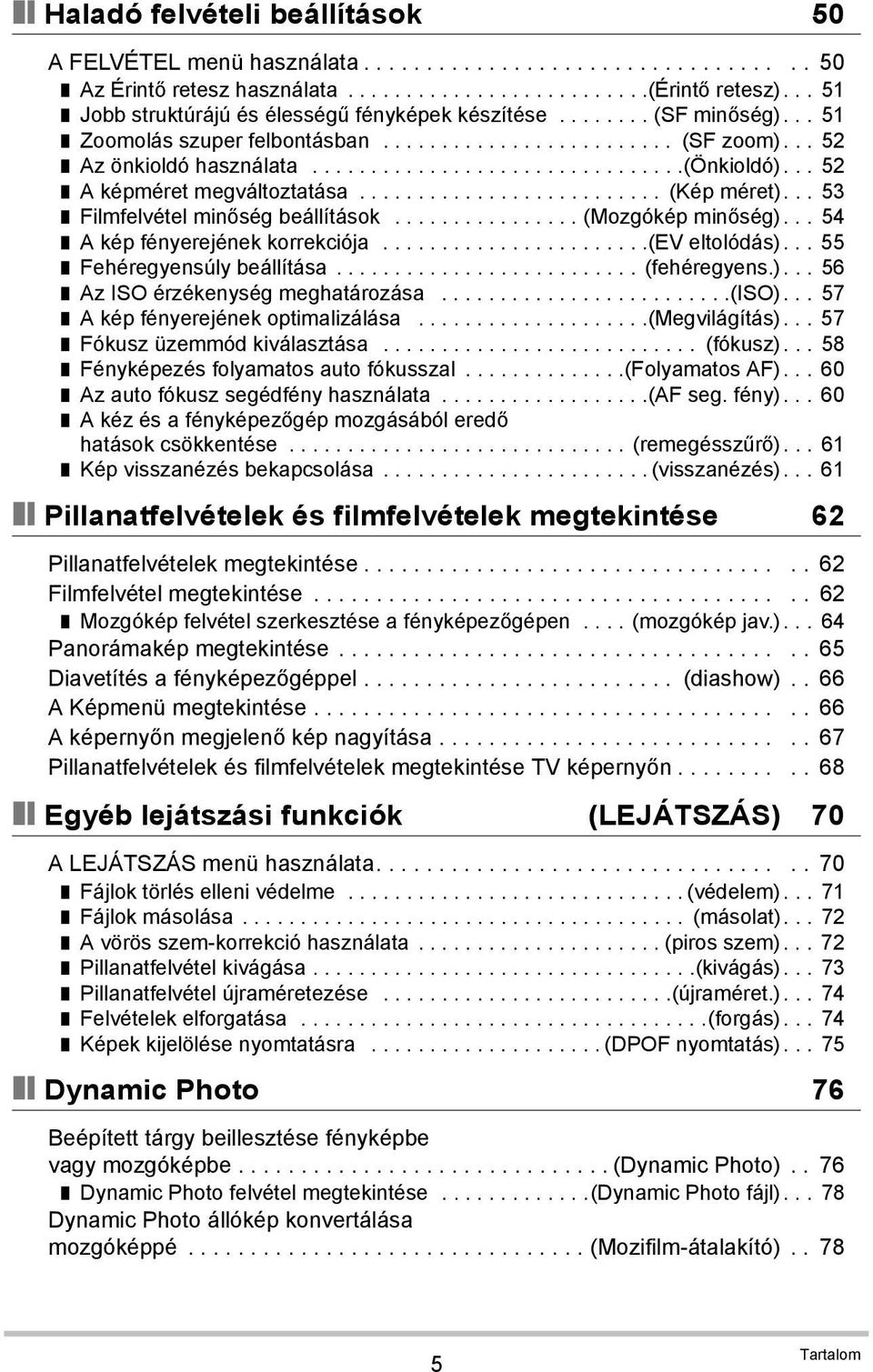 .. 52 A képméret megváltoztatása.......................... (Kép méret)... 53 Filmfelvétel minőség beállítások................ (Mozgókép minőség)... 54 A kép fényerejének korrekciója.......................(ev eltolódás).