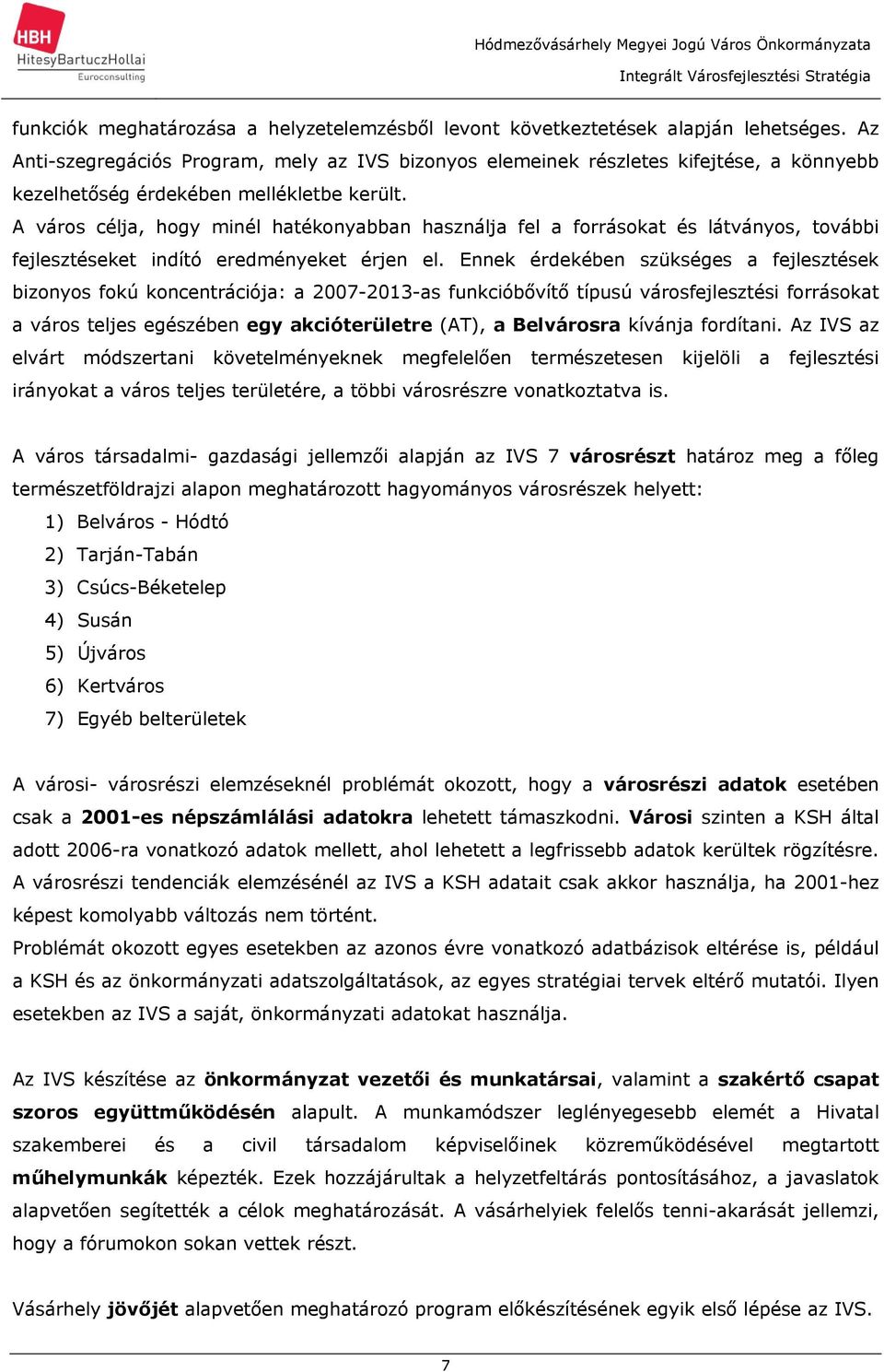 A város célja, hogy minél hatékonyabban használja fel a forrásokat és látványos, további fejlesztéseket indító eredményeket érjen el.