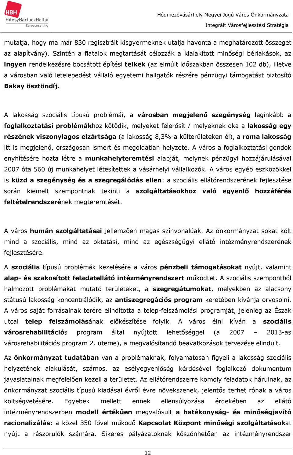 letelepedést vállaló egyetemi hallgatók részére pénzügyi támogatást biztosító Bakay ösztöndíj.