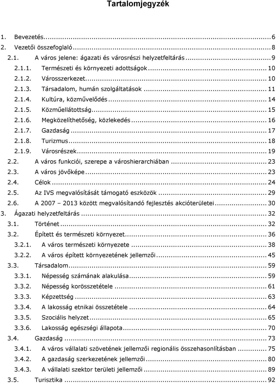 .. 18 2.1.9. Városrészek... 19 2.2. A város funkciói, szerepe a városhierarchiában... 23 2.3. A város jövőképe... 23 2.4. Célok... 24 2.5. Az IVS megvalósítását támogató eszközök... 29 2.6.