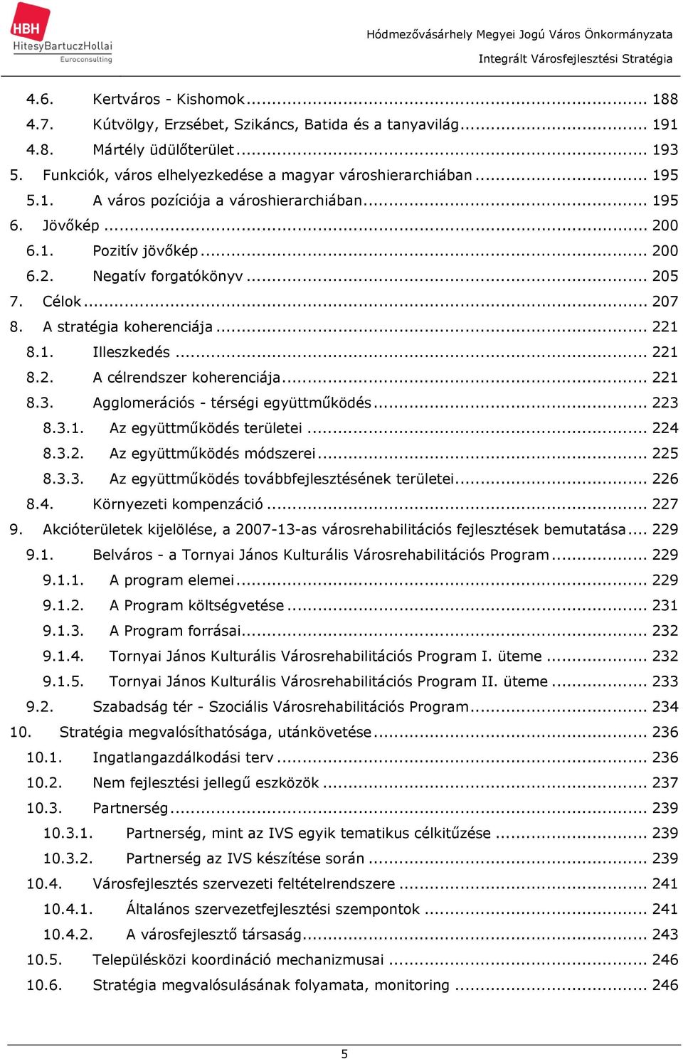 .. 221 8.2. A célrendszer koherenciája... 221 8.3. Agglomerációs - térségi együttműködés... 223 8.3.1. Az együttműködés területei... 224 8.3.2. Az együttműködés módszerei... 225 8.3.3. Az együttműködés továbbfejlesztésének területei.