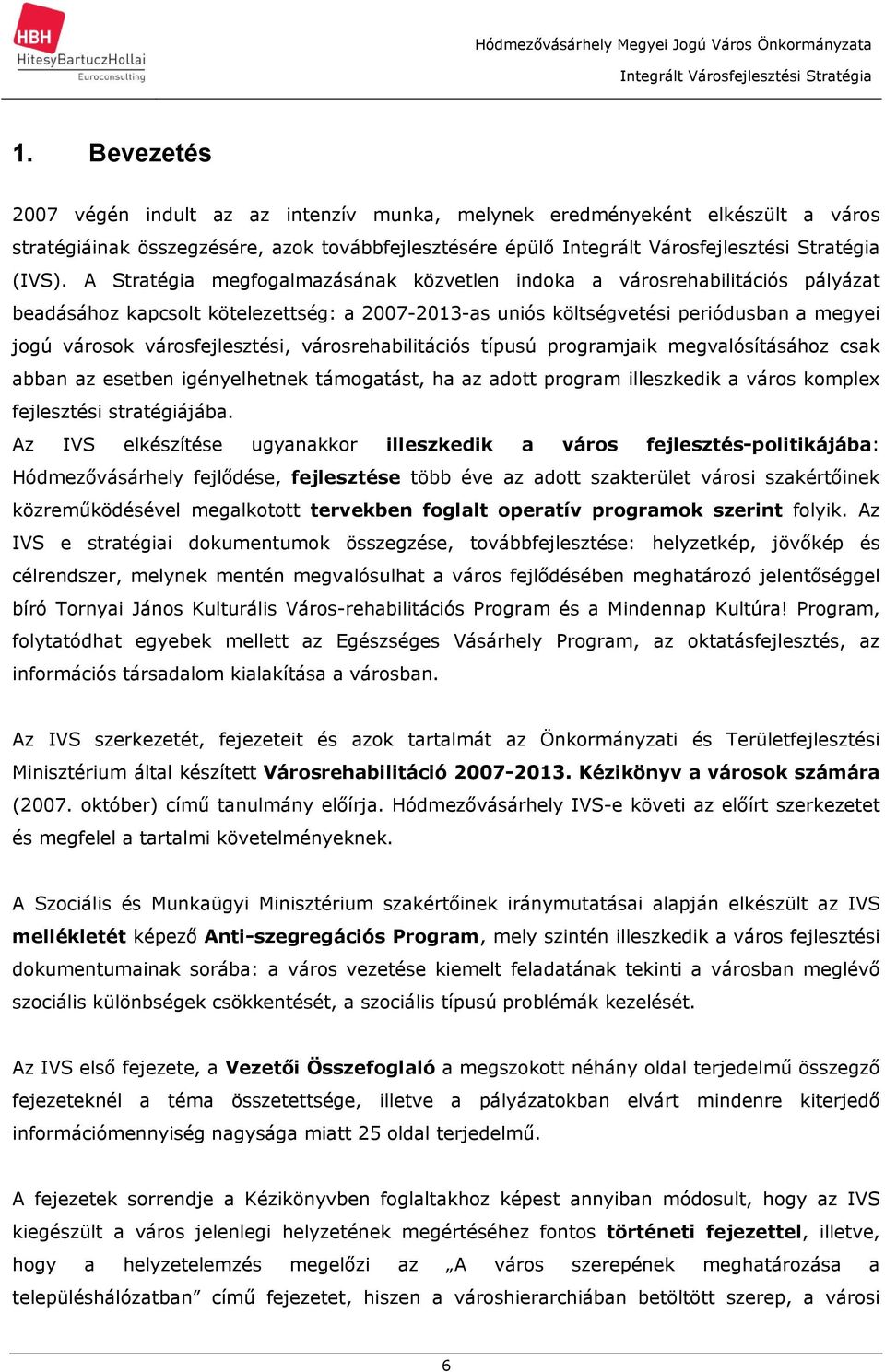 városrehabilitációs típusú programjaik megvalósításához csak abban az esetben igényelhetnek támogatást, ha az adott program illeszkedik a város komplex fejlesztési stratégiájába.