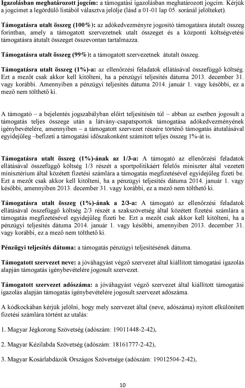 összeget összevontan tartalmazza. Támogatásra utalt összeg (99%): a támogatott szervezetnek átutalt összeg. Támogatásra utalt összeg (1%)-a: az ellenőrzési feladatok ellátásával összefüggő költség.