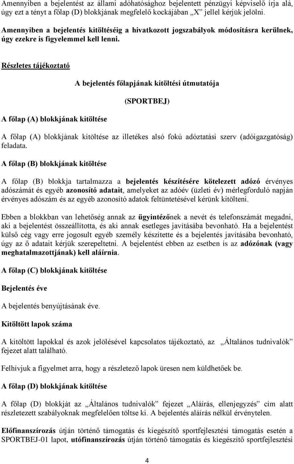 Részletes tájékoztató A főlap (A) blokkjának kitöltése A bejelentés főlapjának kitöltési útmutatója (SPORTBEJ) A főlap (A) blokkjának kitöltése az illetékes alsó fokú adóztatási szerv