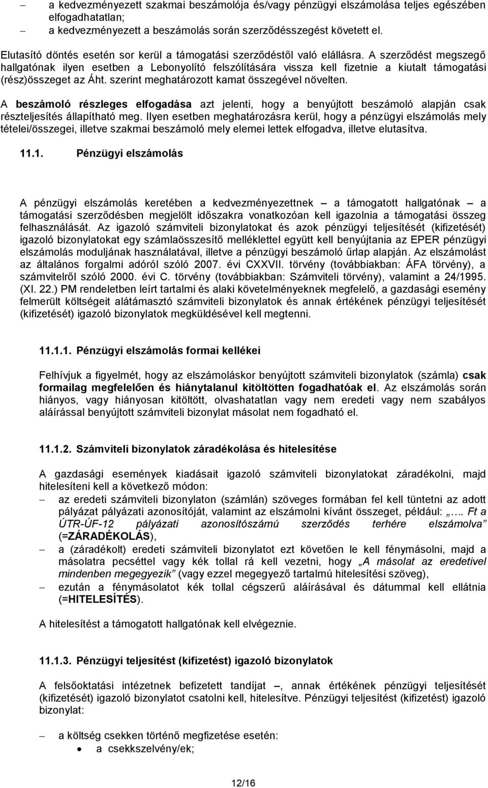 A szerződést megszegő hallgatónak ilyen esetben a Lebonyolító felszólítására vissza kell fizetnie a kiutalt támogatási (rész)összeget az Áht. szerint meghatározott kamat összegével növelten.