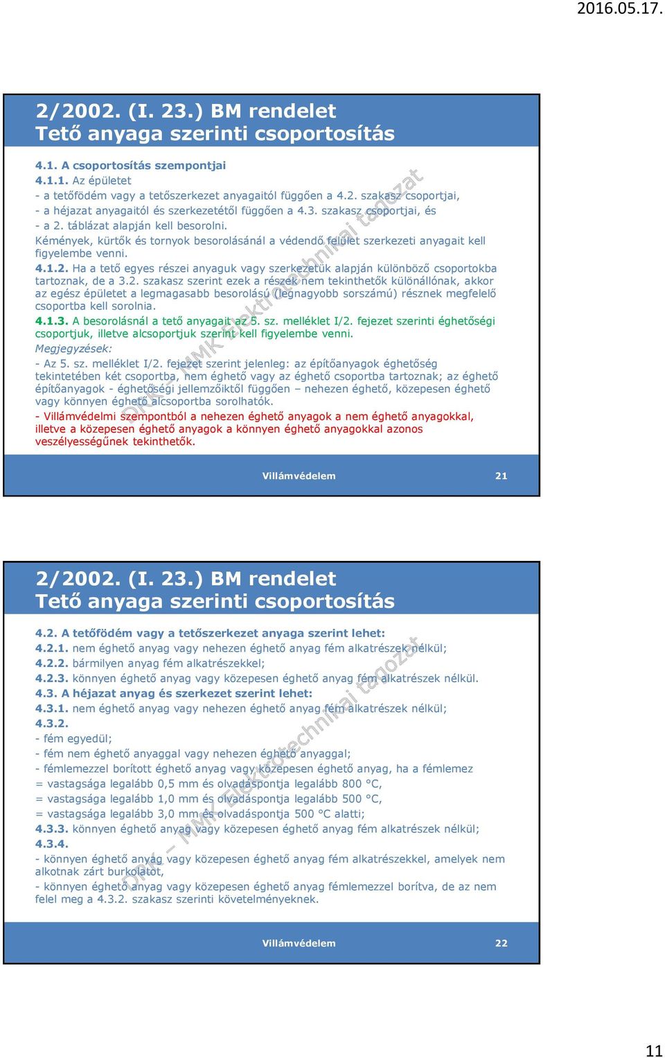 2. szakasz szerint ezek a részek nem tekinthetők különállónak, akkor az egész épületet a legmagasabb besorolású (legnagyobb sorszámú) résznek megfelelő csoportba kell sorolnia. 4.1.3.