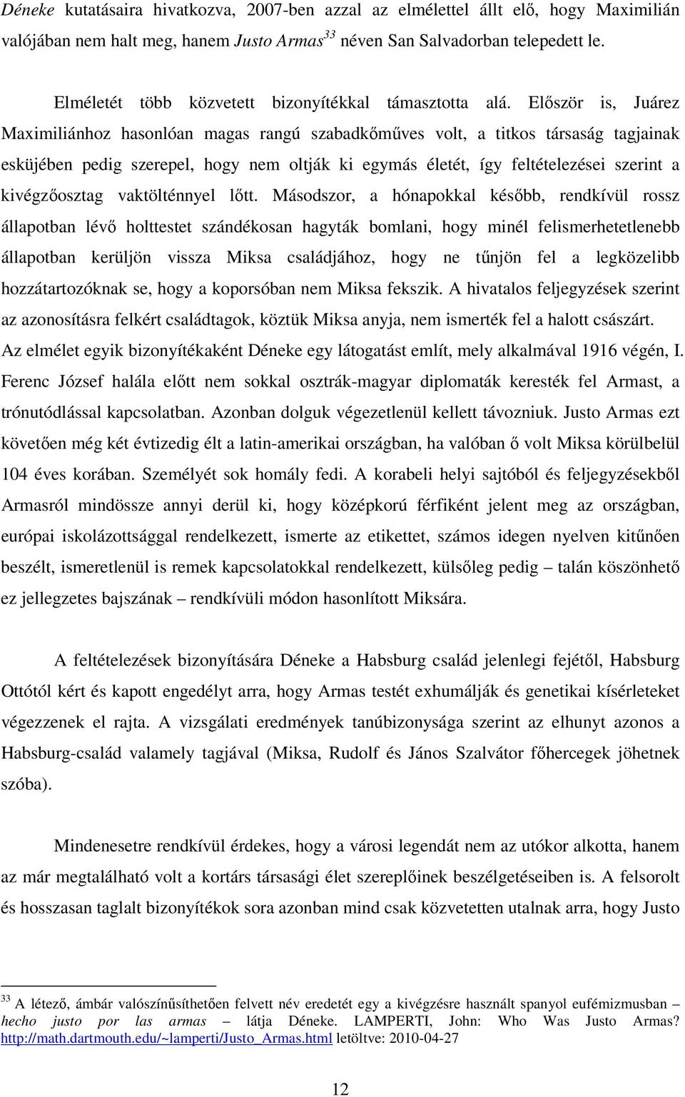Először is, Juárez Maximiliánhoz hasonlóan magas rangú szabadkőműves volt, a titkos társaság tagjainak esküjében pedig szerepel, hogy nem oltják ki egymás életét, így feltételezései szerint a