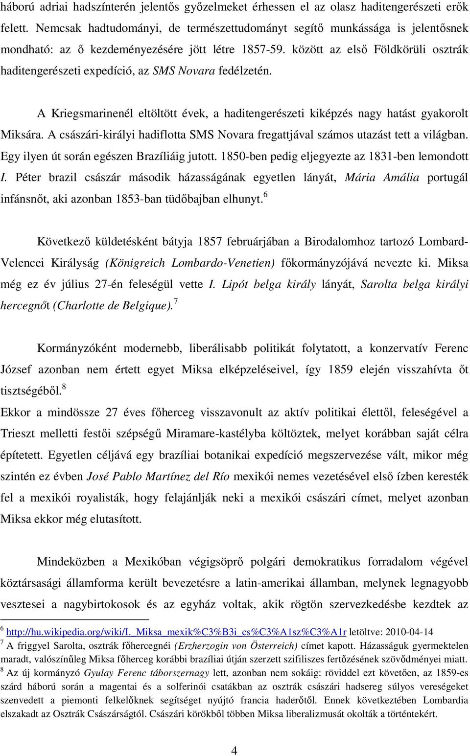 között az első Földkörüli osztrák haditengerészeti expedíció, az SMS Novara fedélzetén. A Kriegsmarinenél eltöltött évek, a haditengerészeti kiképzés nagy hatást gyakorolt Miksára.