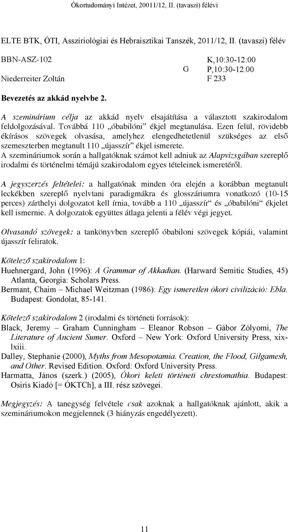 Ezen felül, rövidebb ékírásos szövegek olvasása, amelyhez elengedhetetlenül szükséges az első szemeszterben megtanult 110 újasszír ékjel ismerete.