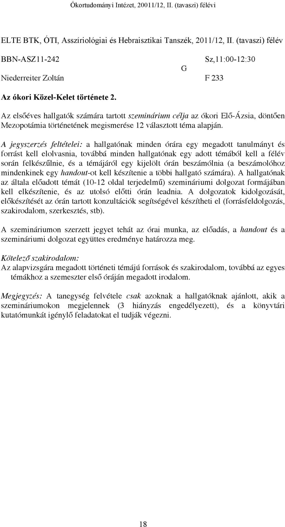 a hallgatónak minden órára egy megadott tanulmányt és forrást kell elolvasnia, továbbá minden hallgatónak egy adott témából kell a félév során felkészűlnie, és a témájáról egy kijelölt órán