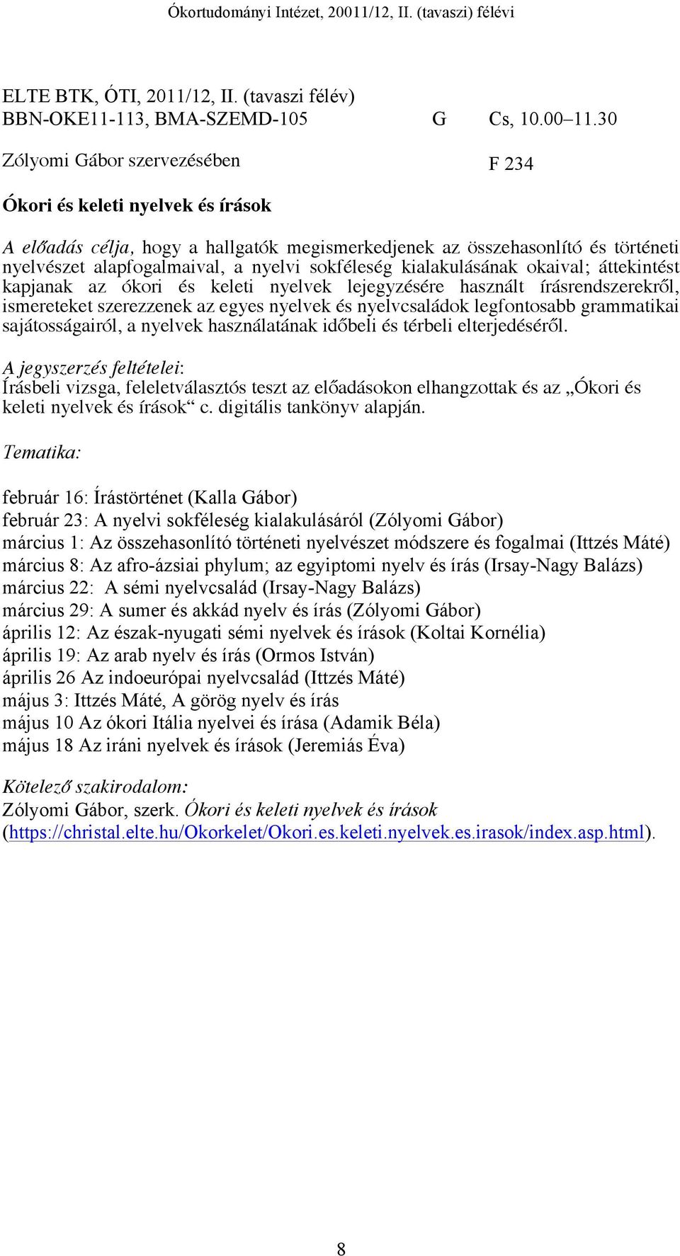 áttekintést kapjanak az ókori és keleti nyelvek lejegyzésére használt írásrendszerekről, ismereteket szerezzenek az egyes nyelvek és nyelvcsaládok legfontosabb grammatikai sajátosságairól, a nyelvek