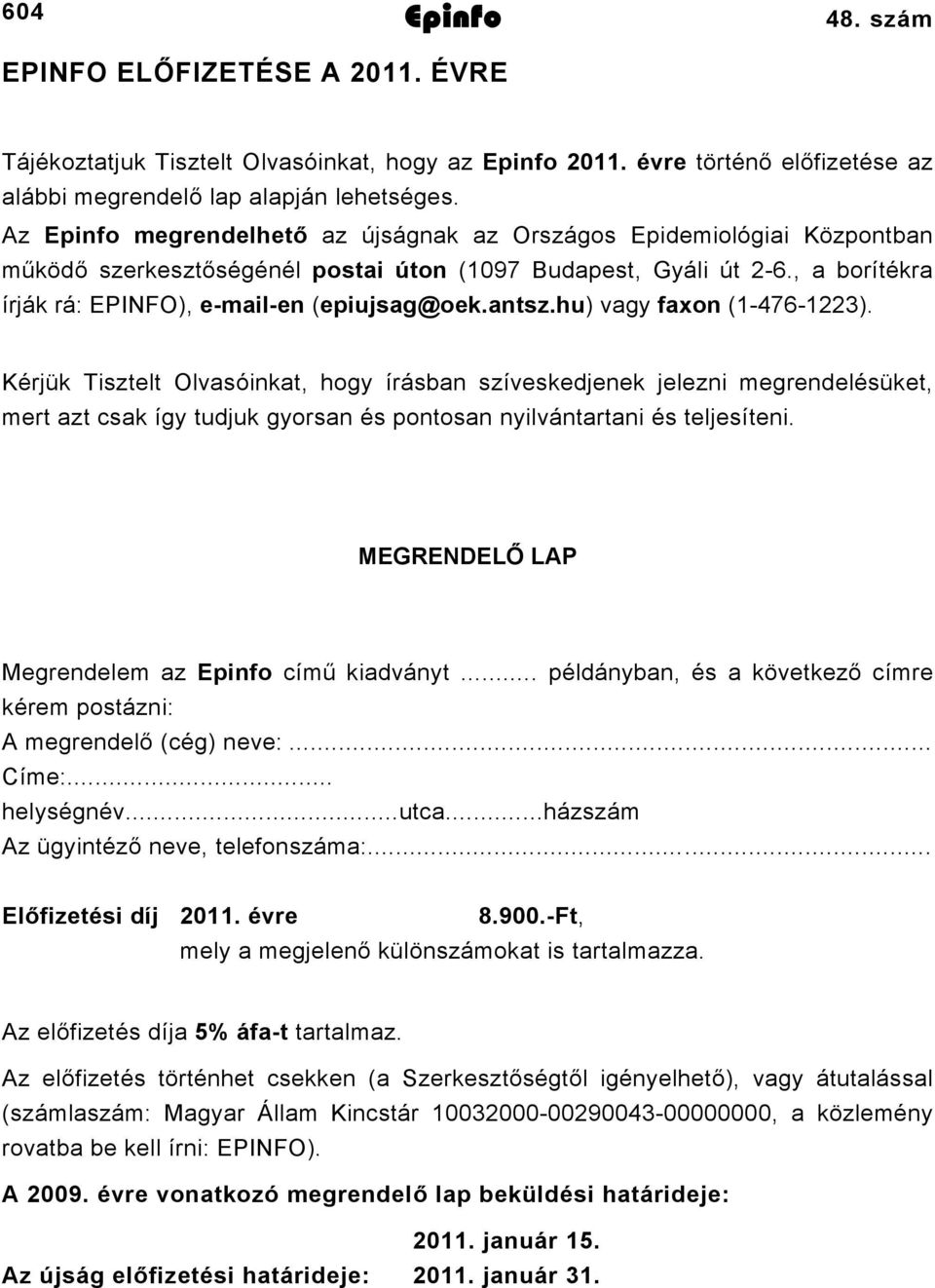 hu) vagy faxon (7). Kérjük Tisztelt Olvasóinkat, hogy írásban szíveskedjenek jelezni megrendelésüket, mert azt csak így tudjuk gyorsan és pontosan nyilvántartani és teljesíteni.