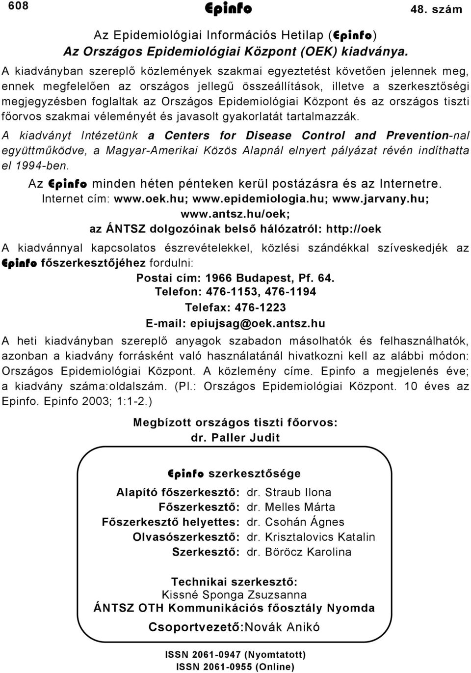 Epidemiológiai Központ és az országos tiszti főorvos szakmai véleményét és javasolt gyakorlatát tartalmazzák.