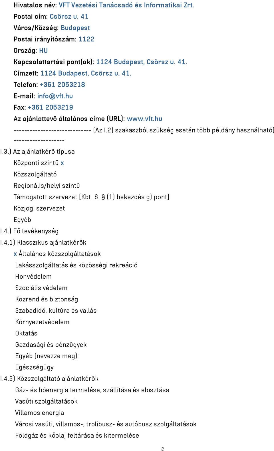 2) szakaszból szükség esetén több példány használható) ------------------- I.3.) Az ajánlatkérő típusa Központi szintű x Közszolgáltató Regionális/helyi szintű Támogatott szervezet [Kbt. 6.