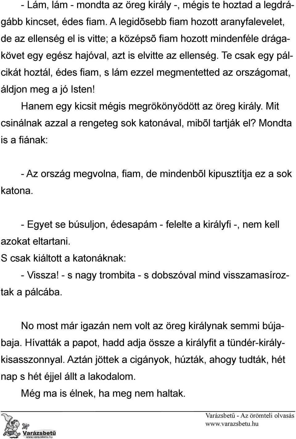 Te csak egy pálcikát hoztál, édes fi am, s lám ezzel megmentetted az országomat, áldjon meg a jó Isten! Hanem egy kicsit mégis megrökönyödött az öreg király.